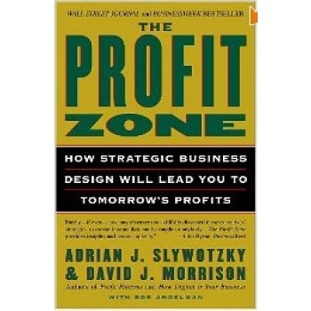 The Profit Zone: How Strategic Business Design Will Lead You to Tomorrow's Profits by Adrian J. Slywotzky